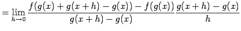 $\displaystyle = \lim_{h\to0}\frac{f(g(x)+g(x+h)-g(x))-f(g(x))}{g(x+h)-g(x)} \frac{g(x+h)-g(x)}{h}$