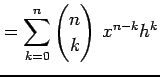 $\displaystyle = \sum_{k=0}^{n}\begin{pmatrix}n \\ k \end{pmatrix}\,x^{n-k}h^{k}$