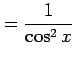 $\displaystyle =\frac{1}{\cos^2 x}$