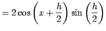 $\displaystyle = 2\cos\left(x+\frac{h}{2}\right)\sin\left(\frac{h}{2}\right)$