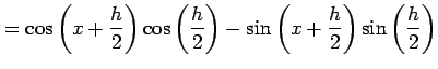 $\displaystyle = \cos\left(x+\frac{h}{2}\right)\cos\left(\frac{h}{2}\right)- \sin\left(x+\frac{h}{2}\right)\sin\left(\frac{h}{2}\right)$