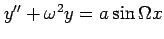 $ y''+\omega^2 y=a\sin \Omega x$