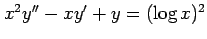 $ x^2y''-xy'+y=(\log x)^2$