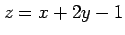 $ z=x+2y-1$