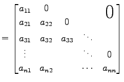 $\displaystyle = \begin{bmatrix}a_{11} & 0 & & & \smash{\lower1.7ex\hbox{\text{\...
...\\ \vdots & & & \ddots & 0 \\ a_{n1} & a_{n2} & & \cdots & a_{nn} \end{bmatrix}$