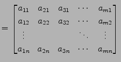 $\displaystyle = \begin{bmatrix}a_{11} & a_{21} & a_{31} & \cdots & a_{m1} \\ a_...
...& \ddots & \vdots \\ a_{1n} & a_{2n} & a_{3n} & \cdots & a_{mn} \end{bmatrix}\,$