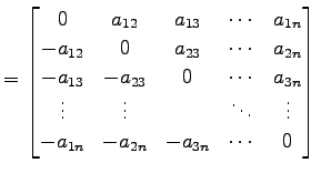 $\displaystyle = \begin{bmatrix}0 & a_{12} & a_{13} & \cdots & a_{1n} \\ -a_{12}...
...s & & \ddots & \vdots \\ -a_{1n} &-a_{2n} &-a_{3n} & \cdots & 0 \end{bmatrix}\,$