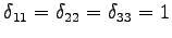 $\displaystyle \delta_{11}=\delta_{22}=\delta_{33}=1$