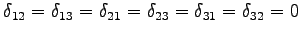 $\displaystyle \delta_{12}=\delta_{13}=\delta_{21}=\delta_{23}= \delta_{31}=\delta_{32}=0$