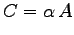 $\displaystyle C=\alpha\,A$