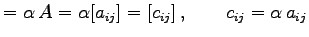 $\displaystyle =\alpha\,A=\alpha[a_{ij}]=[c_{ij}]\,,\qquad c_{ij}=\alpha\,a_{ij}$