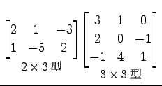 $\displaystyle \underset{\text{\small$2\times3$}}{ \begin{bmatrix}2 & 1 & -3 \...
...imes3$}}{ \begin{bmatrix}3 & 1 & 0 \\ 2 & 0 & -1 \\ -1 & 4 & 1 \end{bmatrix}}$