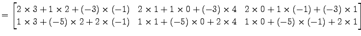 $\displaystyle = \begin{bmatrix}2\times 3+1\times 2+(-3)\times(-1) & 2\times 1+1...
...mes 1+(-5)\times 0+2\times 4 & 1\times 0+(-5)\times(-1)+2\times 1 \end{bmatrix}$