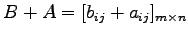 $\displaystyle B+A=[b_{ij}+a_{ij}]_{m\times n}$