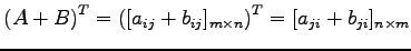 $\displaystyle {(A+B)}^{T}={([a_{ij}+b_{ij}]_{m\times n})}^{T} =[a_{ji}+b_{ji}]_{n\times m}$