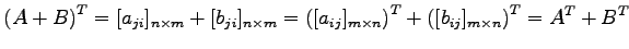 $\displaystyle {(A+B)}^{T}=[a_{ji}]_{n\times m}+[b_{ji}]_{n\times m}= {([a_{ij}]_{m\times n})}^{T}+{([b_{ij}]_{m\times n})}^{T}= {A}^{T}+{B}^{T}$