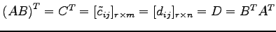 $ {(AB)}^{T}={C}^{T}=[\tilde{c}_{ij}]_{r\times m}=
[d_{ij}]_{r\times n}=D={B}^{T}{A}^{T}$