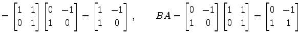 $\displaystyle = \begin{bmatrix}1 & 1 \\ 0 & 1 \end{bmatrix} \begin{bmatrix}0 & ...
...trix}1 & 1 \\ 0 & 1 \end{bmatrix}= \begin{bmatrix}0 & -1 \\ 1 & 1 \end{bmatrix}$