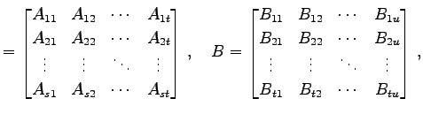 $\displaystyle = \begin{bmatrix}A_{11} & A_{12} & \cdots & A_{1t} \\ A_{21} & A_...
... \vdots & \ddots & \vdots \\ B_{t1} & B_{t2} & \cdots & B_{tu} \end{bmatrix}\,,$