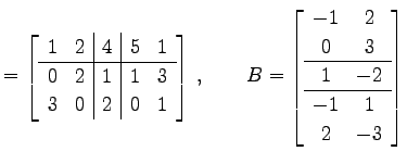 $\displaystyle = \left[ \begin{array}{cc\vert c\vert cc} 1 & 2 & 4 & 5 & 1 \\ \h...
... -1 & 2 \\ 0 & 3 \\ \hline 1 & -2 \\ \hline -1 & 1 \\ 2 & -3 \end{array}\right]$