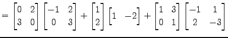 $\displaystyle = \begin{bmatrix}0 & 2 \\ 3 & 0 \end{bmatrix} \begin{bmatrix}-1 &...
...trix}1 & 3 \\ 0 & 1 \end{bmatrix} \begin{bmatrix}-1 & 1 \\ 2 & -3 \end{bmatrix}$