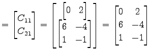 $\displaystyle = \begin{bmatrix}C_{11} \\ C_{21} \end{bmatrix}= \begin{bmatrix}\...
...{bmatrix} \end{bmatrix}= \begin{bmatrix}0 & 2 \\ 6 & -4 \\ 1 & -1 \end{bmatrix}$