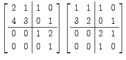 $\displaystyle \left[\begin{array}{cc\vert cc} 2 & 1 & 1 & 0 \\ 4 & 3 & 0 & 1 \\...
...\\ 3 & 2 & 0 & 1 \\ \hline 0 & 0 & 2 & 1 \\ 0 & 0 & 1 & 0 \\ \end{array}\right]$