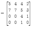 $\displaystyle = \begin{bmatrix}5 & 4 & 4 & 2 \\ 7 & 7 & 5 & 3 \\ 0 & 0 & 4 & 1 \\ 0 & 0 & 1 & 0 \end{bmatrix}$