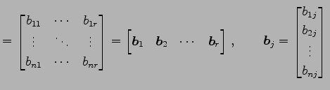 $\displaystyle = \begin{bmatrix}b_{11} & \cdots & b_{1r} \\ \vdots & \ddots & \v...
...vec{b}_{j}= \begin{bmatrix}b_{1j} \\ b_{2j} \\ \vdots \\ b_{nj} \end{bmatrix}\,$