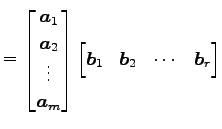 $\displaystyle = \begin{bmatrix}\vec{a}_{1} \\ \vec{a}_{2} \\ \vdots \\ \vec{a}_...
...} \begin{bmatrix}\vec{b}_{1} & \vec{b}_{2} & \cdots & \vec{b}_{r} \end{bmatrix}$