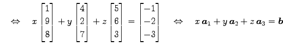 $\displaystyle \quad\Leftrightarrow\quad x \begin{bmatrix}1 \\ 9 \\ 8 \end{bmatr...
...quad \Leftrightarrow \quad x\,\vec{a}_{1}+y\,\vec{a}_{2}+z\,\vec{a}_{3}=\vec{b}$