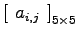 $ \displaystyle{\left[\,\,a_{i,j} \,\,\right]_{5\times 5}}$