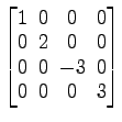 $ \begin{bmatrix}
1 \!&\! 0 \!&\! 0 \!&\! 0 \\ [-.5ex]
0 \!&\! 2 \!&\! 0 \!&\! 0...
...]
0 \!&\! 0 \!&\! -3 \!&\! 0 \\ [-.5ex]
0 \!&\! 0 \!&\! 0 \!&\! 3
\end{bmatrix}$