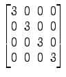 $ \begin{bmatrix}
3 \!&\! 0 \!&\! 0 \!&\! 0 \\ [-.5ex]
0 \!&\! 3 \!&\! 0 \!&\! 0...
...x]
0 \!&\! 0 \!&\! 3 \!&\! 0 \\ [-.5ex]
0 \!&\! 0 \!&\! 0 \!&\! 3
\end{bmatrix}$