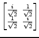 $ \begin{bmatrix}
\frac{i}{\sqrt{2}} \!&\! \frac{1}{\sqrt{2}} \\ [-.5ex]
\frac{1}{\sqrt{2}} \!&\! \frac{i}{\sqrt{2}}
\end{bmatrix}$