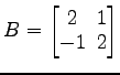 $ B=
\begin{bmatrix}
2\! & \!1 \\ [-0.5ex] -1\! & \!2
\end{bmatrix}$