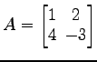 $ A=
\begin{bmatrix}
1\! & \!2 \\ [-0.5ex] 4\! & \!-3
\end{bmatrix}$