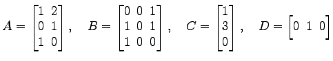 $\displaystyle A= \begin{bmatrix}1\! & \!2 \\ [-0.5ex] 0\! & \!1 \\ [-0.5ex] 1\!...
...0.5ex] 0 \end{bmatrix}, \quad D= \begin{bmatrix}0\! & \!1\! & \!0 \end{bmatrix}$