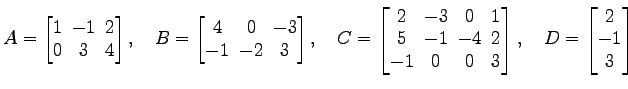 $\displaystyle A= \begin{bmatrix}1\! & \!-1\! & \!2 \\ [-0.5ex] 0\! & \!3\! & \!...
...d{bmatrix},\quad D= \begin{bmatrix}2 \\ [-0.5ex] -1 \\ [-0.5ex] 3 \end{bmatrix}$