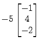 $ -5
\begin{bmatrix}
-1 \\ [-0.5ex] 4 \\ [-0.5ex] -2
\end{bmatrix}$