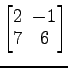 $ \begin{bmatrix}
2\! & \!-1 \\ [-0.5ex] 7\! & \!6
\end{bmatrix}$