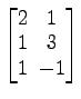 $ \begin{bmatrix}
2\! & \!1 \\ [-0.5ex] 1\! & \!3 \\ [-0.5ex] 1\! & \!-1
\end{bmatrix}$