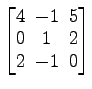 $ \begin{bmatrix}
4\! & \!-1\! & \!5 \\ [-0.5ex] 0\! & \!1\! & \!2 \\ [-0.5ex] 2\! & \!-1\! & \!0
\end{bmatrix}$