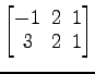 $ \begin{bmatrix}
-1\! & \!2\! & \!1 \\ [-0.5ex] 3\! & \!2\! & \!1
\end{bmatrix}$