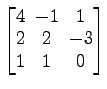 $ \begin{bmatrix}
4\! & \!-1\! & \!1 \\ [-0.5ex] 2\! & \!2\! & \!-3 \\ [-0.5ex] 1\! & \!1\! & \!0
\end{bmatrix}$