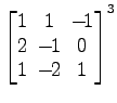 $ \begin{bmatrix}
1\! & \!1\! & \!-\!1 \\ [-0.5ex] 2\! & \!-\!1\! & \!0 \\ [-0.5ex] 1\! & \!-\!2\! & \!1
\end{bmatrix}^3$