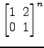 $ \begin{bmatrix}
1\! & \!2 \\ [-0.5ex] 0\! & \!1
\end{bmatrix}^n$