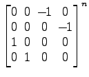 $ \begin{bmatrix}
0\! & \!0\! & \!-\!1\! & \!0 \\ [-0.5ex]
0\! & \!0\! & \!0\! ...
...\! & \!0\! & \!0\! & \!0 \\ [-0.5ex]
0\! & \!1\! & \!0\! & \!0
\end{bmatrix}^n$