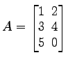 $ A=\begin{bmatrix}
1\! & \!2 \\ [-0.5ex] 3\! & \!4 \\ [-0.5ex] 5\! & \!0
\end{bmatrix}$