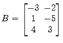 $ B=\begin{bmatrix}
-3\! & \!-2 \\ [-0.5ex] 1\! & \!-5 \\ [-0.5ex] 4\! & \!3
\end{bmatrix}$